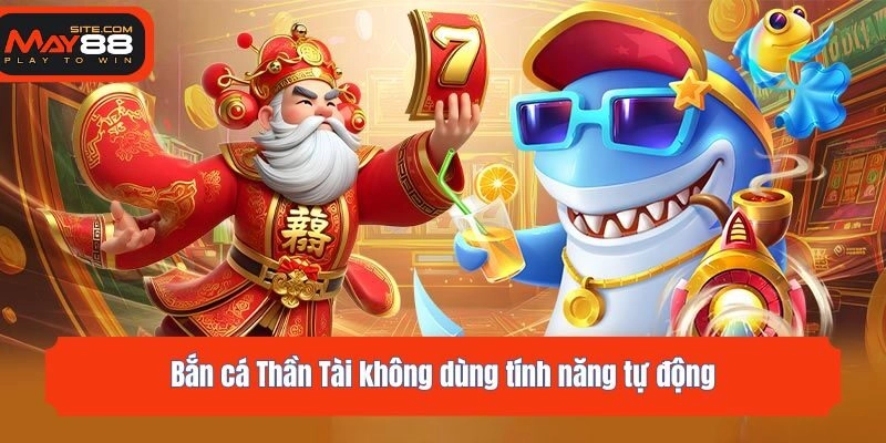 Bắn cá Thần Tài không dùng tính năng tự động