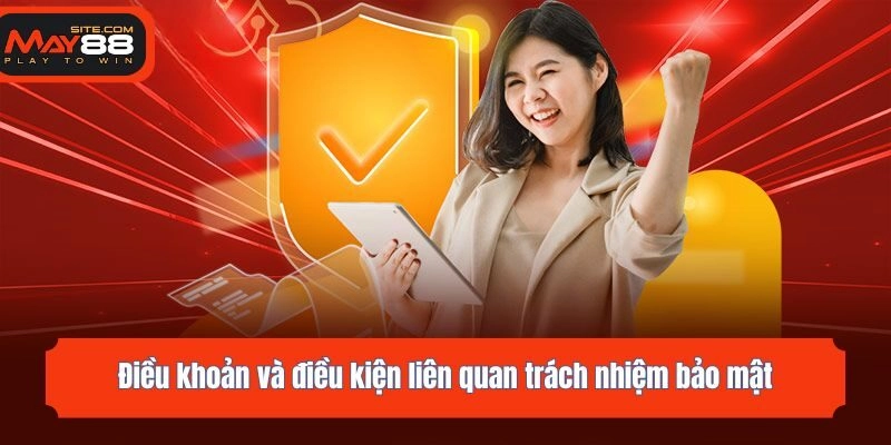 Điều khoản và điều kiện liên quan trách nhiệm bảo mật