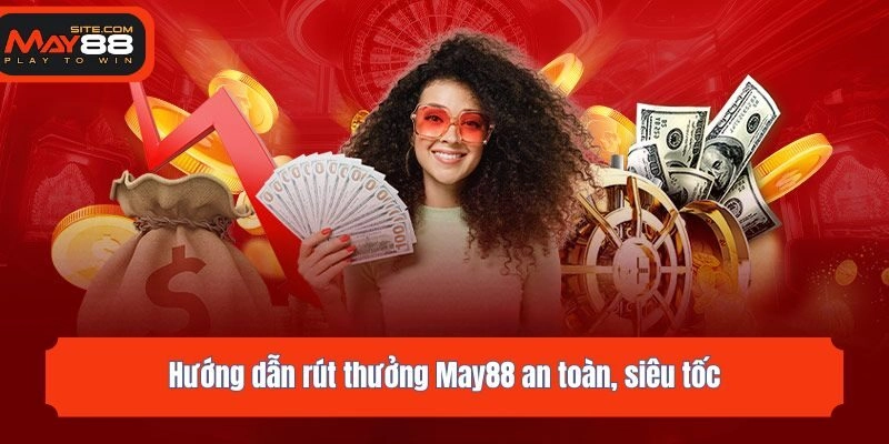 Hướng dẫn rút thưởng May88 an toàn, siêu tốc