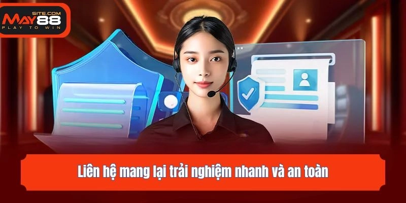 Liên hệ mang lại trải nghiệm nhanh và an toàn