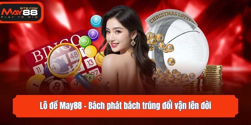 Lô đề May88 - Bách phát bách trúng đổi vận lên đời