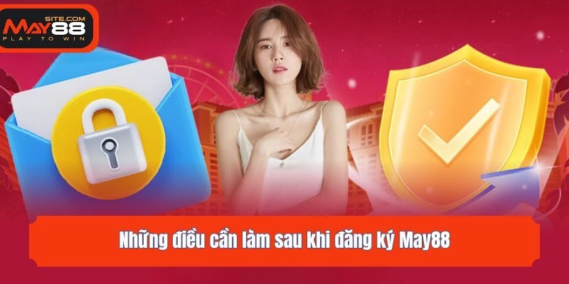 Những điều cần làm sau khi đăng ký May88