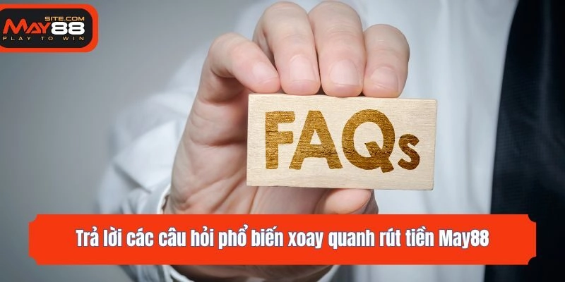 Trả lời các câu hỏi phổ biến xoay quanh rút tiền May88