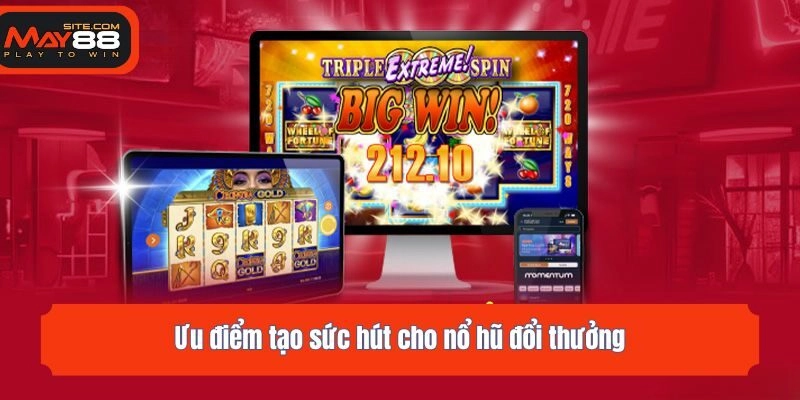 Ưu điểm tạo sức hút cho nổ hũ đổi thưởng